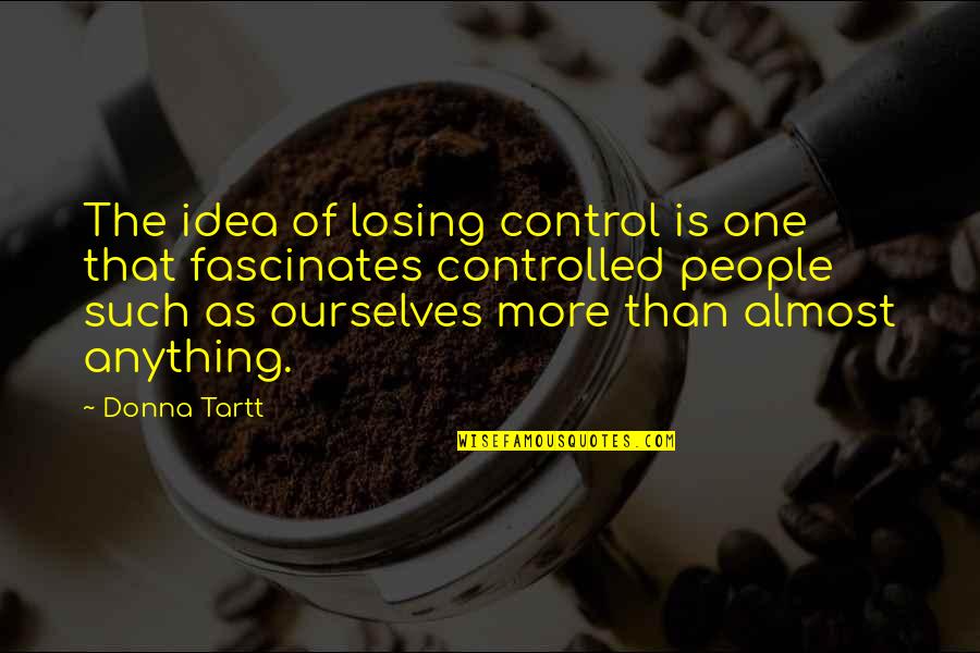 Mount Snowdon Quotes By Donna Tartt: The idea of losing control is one that