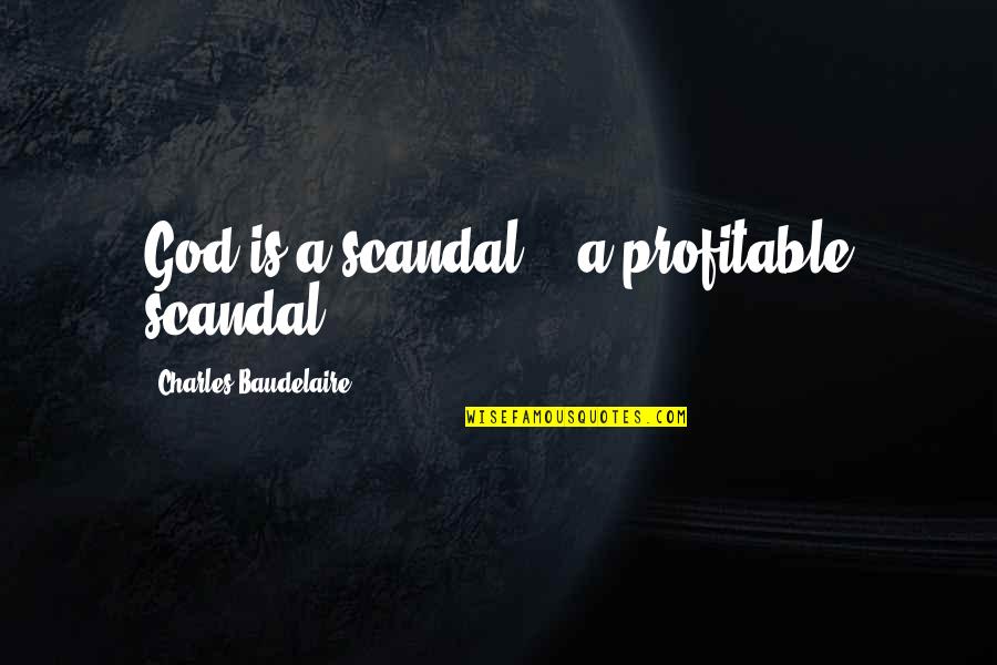 Mount Tambora Quotes By Charles Baudelaire: God is a scandal, - a profitable scandal.