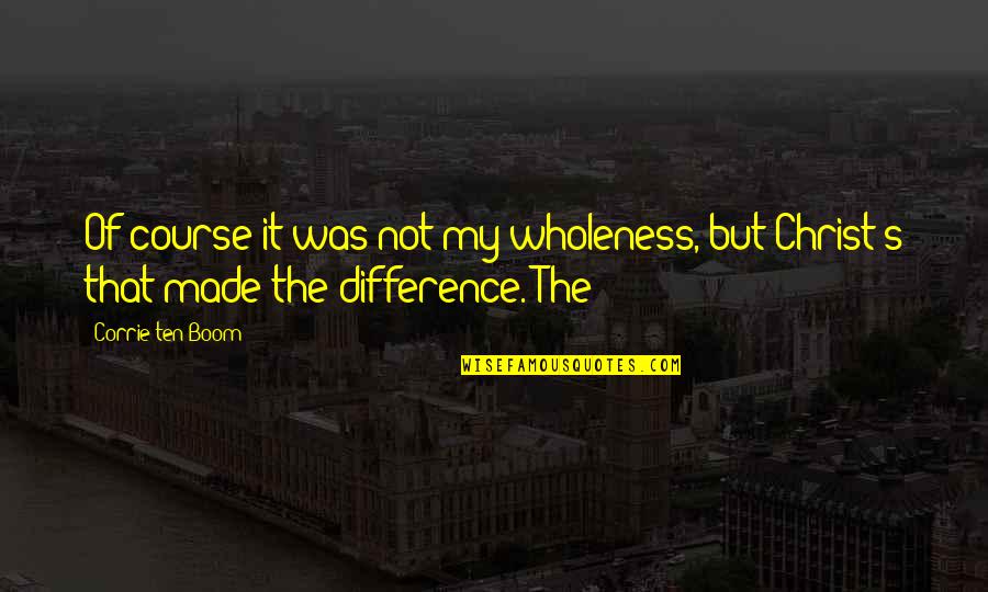 Mount View Quotes By Corrie Ten Boom: Of course it was not my wholeness, but