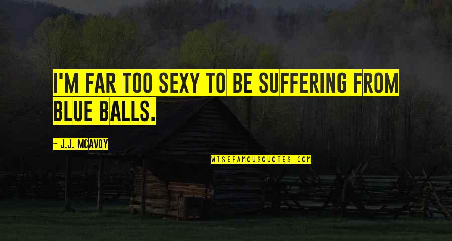 Mount Zion Bible Quotes By J.J. McAvoy: I'm far too sexy to be suffering from