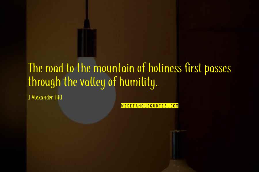 Mountain And Valley Quotes By Alexander Hill: The road to the mountain of holiness first