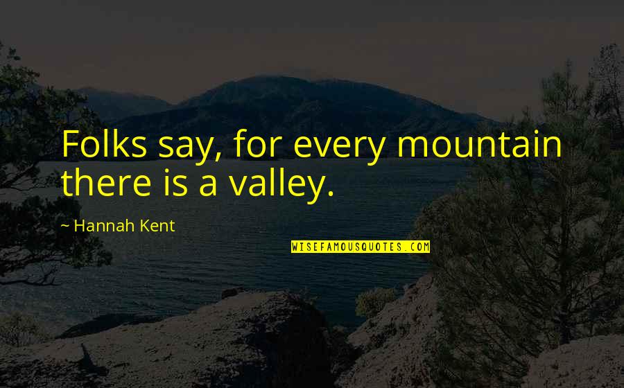 Mountain And Valley Quotes By Hannah Kent: Folks say, for every mountain there is a