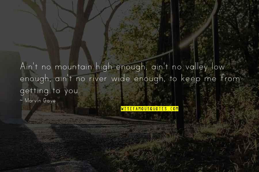 Mountain And Valley Quotes By Marvin Gaye: Ain't no mountain high enough, ain't no valley