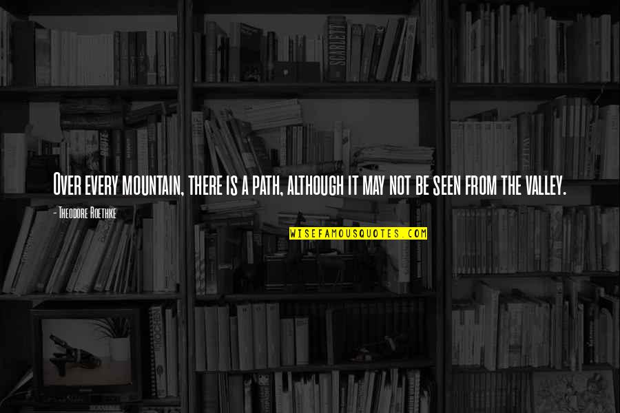 Mountain And Valley Quotes By Theodore Roethke: Over every mountain, there is a path, although