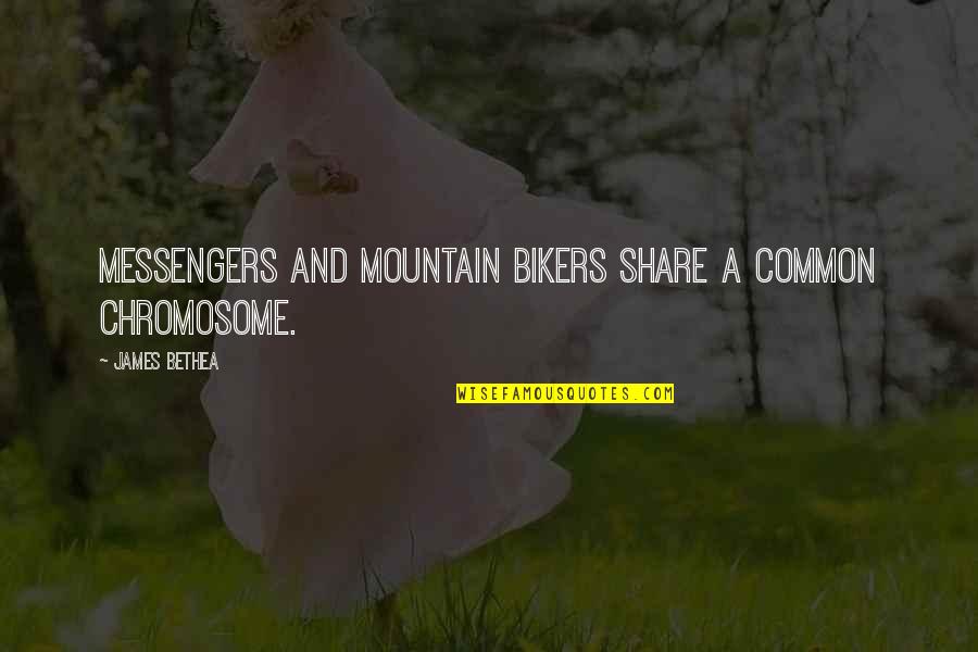 Mountain Bikers Quotes By James Bethea: Messengers and mountain bikers share a common chromosome.