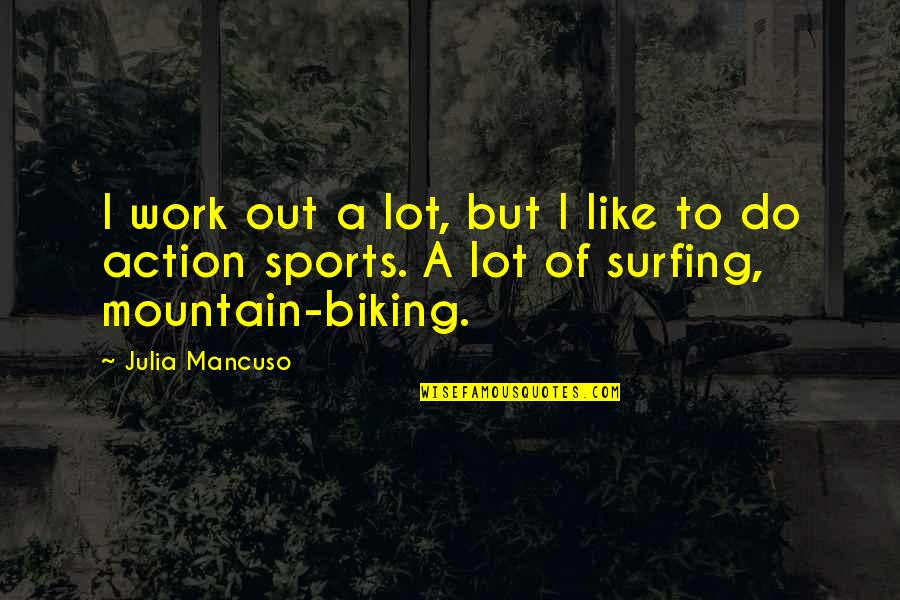 Mountain Biking Quotes By Julia Mancuso: I work out a lot, but I like