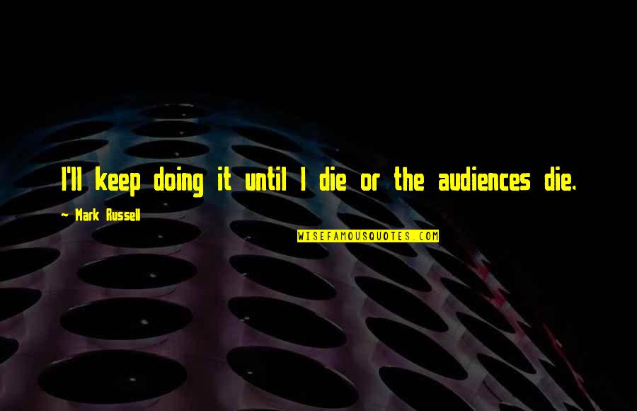 Mountain Cafe Quotes By Mark Russell: I'll keep doing it until I die or Mountain Cafe Quotes By Mark Russell: I'll keep doing it until I die or