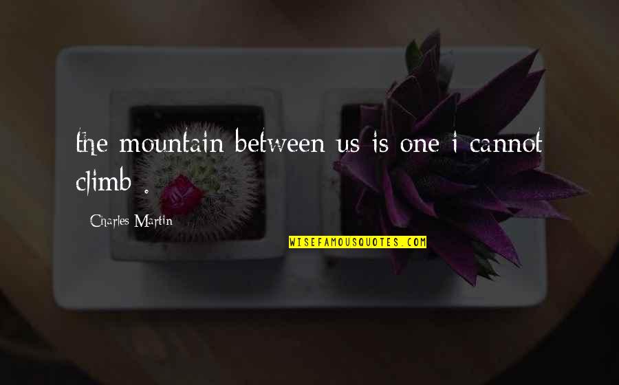 Mountain Climb Quotes By Charles Martin: the mountain between us is one i cannot