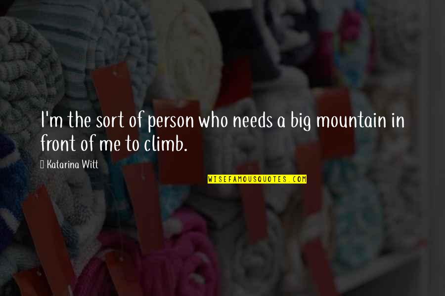 Mountain Climb Quotes By Katarina Witt: I'm the sort of person who needs a