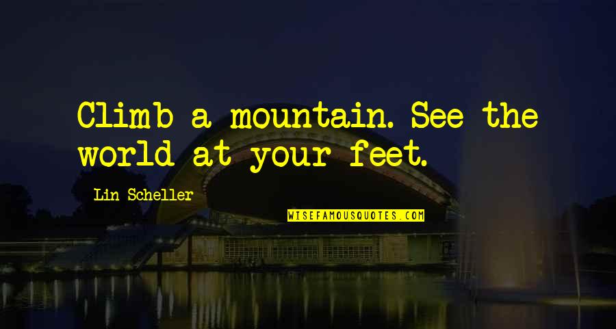 Mountain Climb Quotes By Lin Scheller: Climb a mountain. See the world at your