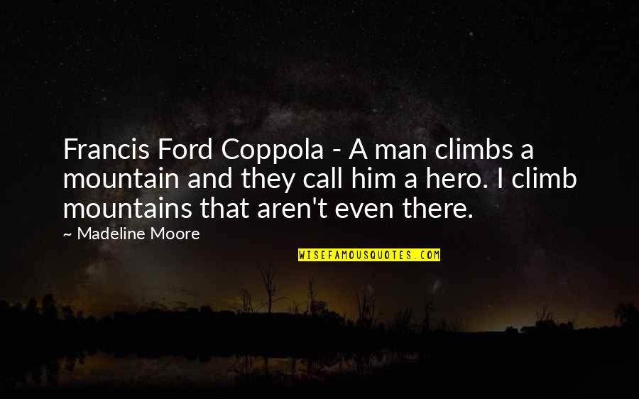 Mountain Climb Quotes By Madeline Moore: Francis Ford Coppola - A man climbs a