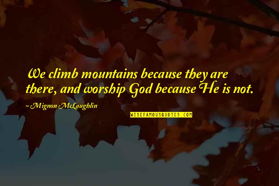 Mountain Climb Quotes By Mignon McLaughlin: We climb mountains because they are there, and