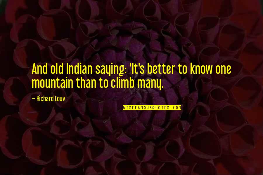 Mountain Climb Quotes By Richard Louv: And old Indian saying: 'It's better to know
