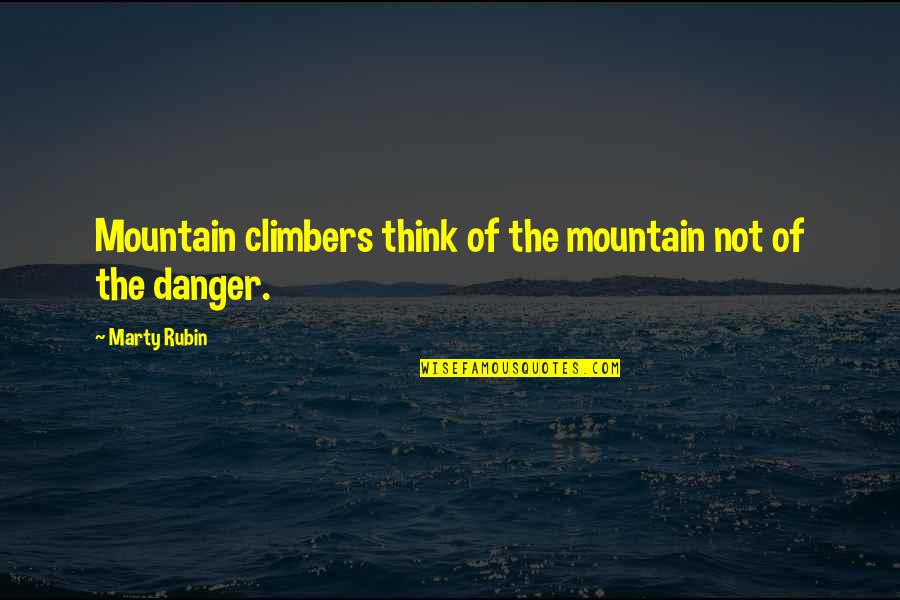 Mountain Climbers Quotes By Marty Rubin: Mountain climbers think of the mountain not of