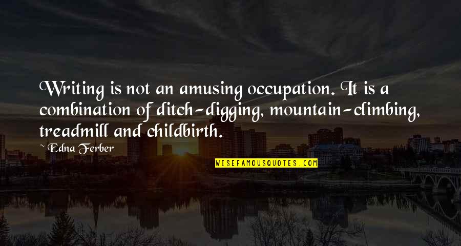 Mountain Climbing Quotes By Edna Ferber: Writing is not an amusing occupation. It is