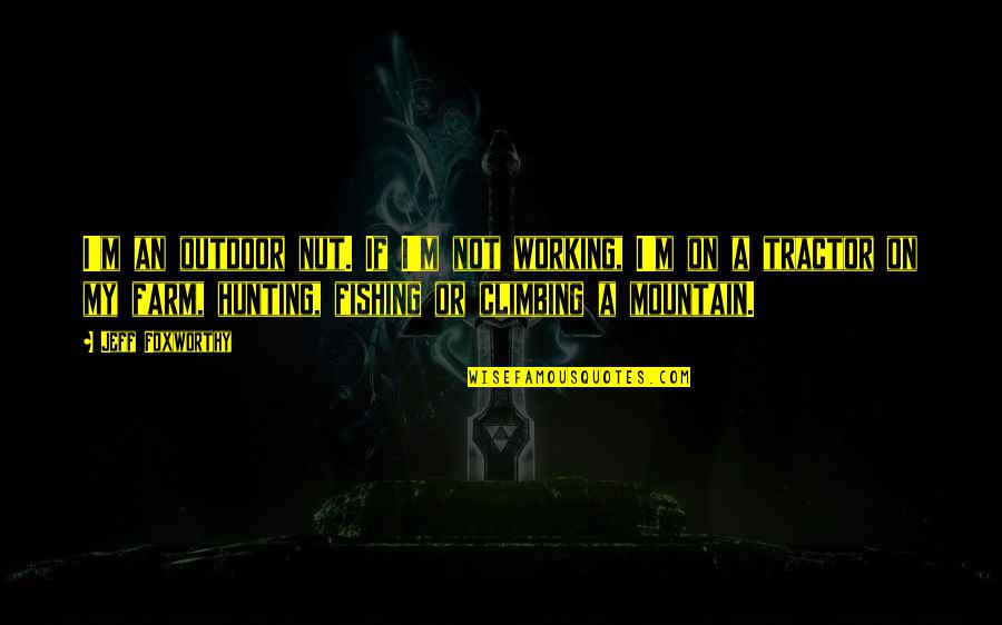 Mountain Climbing Quotes By Jeff Foxworthy: I'm an outdoor nut. If I'm not working,