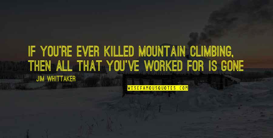 Mountain Climbing Quotes By Jim Whittaker: If you're ever killed mountain climbing, then all
