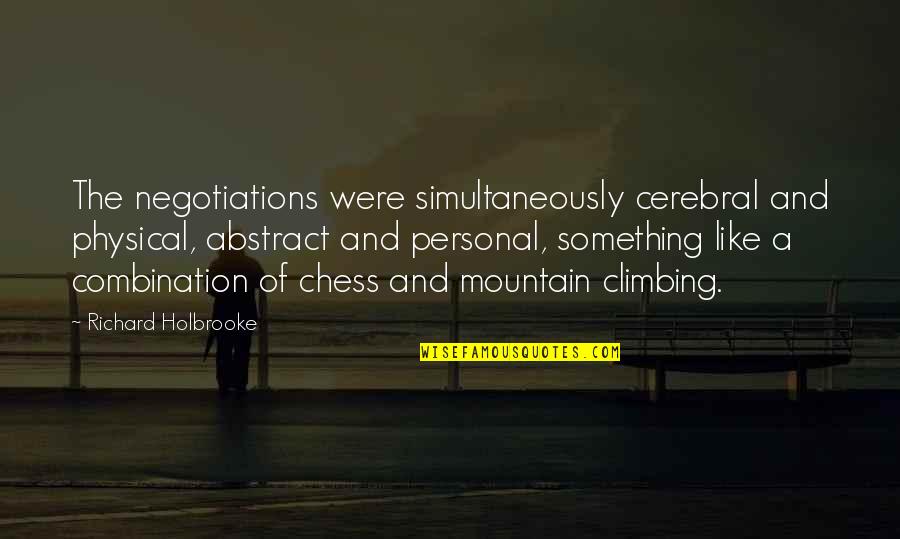 Mountain Climbing Quotes By Richard Holbrooke: The negotiations were simultaneously cerebral and physical, abstract