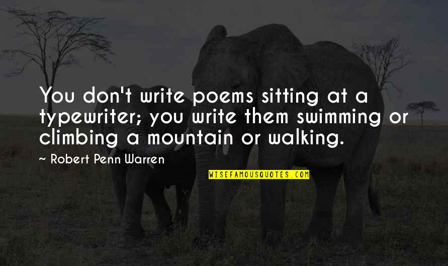 Mountain Climbing Quotes By Robert Penn Warren: You don't write poems sitting at a typewriter;