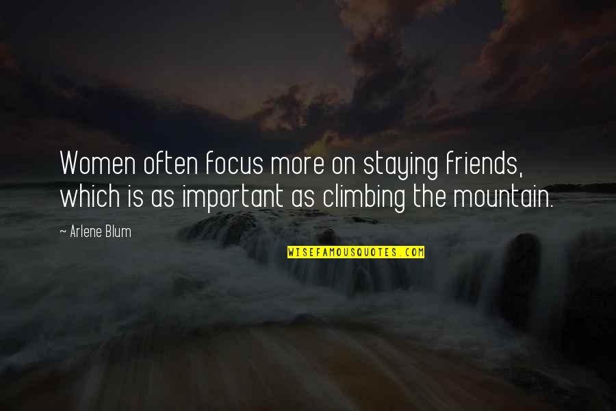 Mountain Climbing With Friends Quotes By Arlene Blum: Women often focus more on staying friends, which