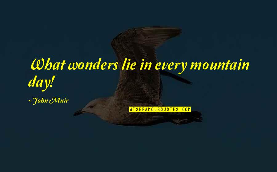 Mountain Day Quotes By John Muir: What wonders lie in every mountain day! Mountain Day Quotes By John Muir: What wonders lie in every mountain day!