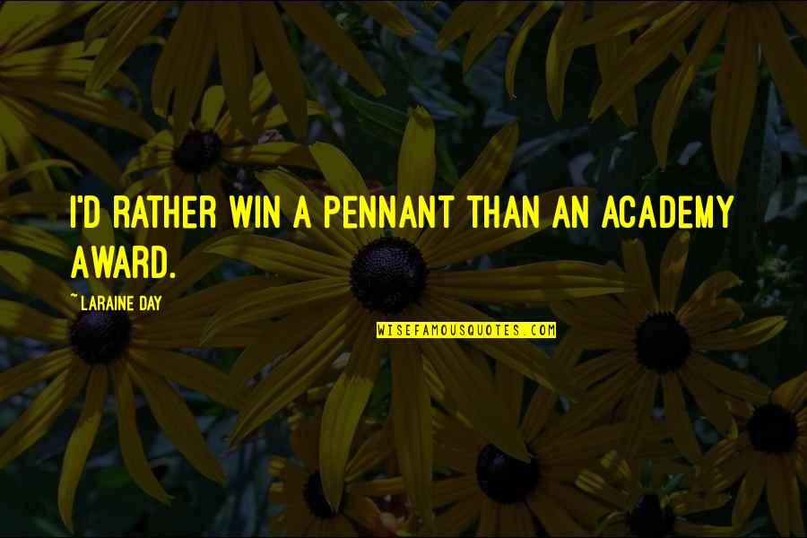 Mountain Everest Quotes By Laraine Day: I'd rather win a pennant than an Academy Mountain Everest Quotes By Laraine Day: I'd rather win a pennant than an Academy
