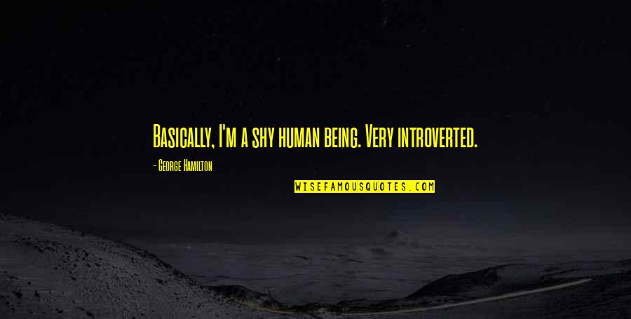 Mountain Gorilla Quotes By George Hamilton: Basically, I'm a shy human being. Very introverted.