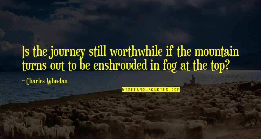 Mountain Journey Quotes By Charles Wheelan: Is the journey still worthwhile if the mountain Mountain Journey Quotes By Charles Wheelan: Is the journey still worthwhile if the mountain