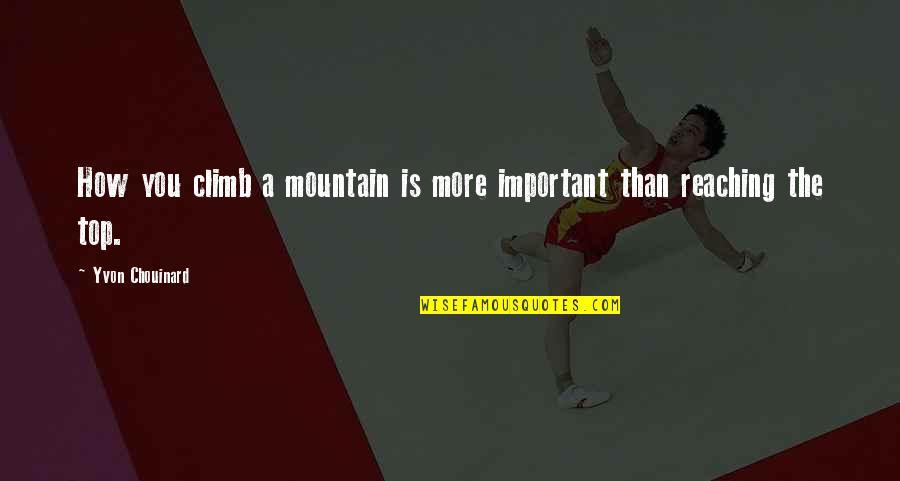 Mountain Journey Quotes By Yvon Chouinard: How you climb a mountain is more important Mountain Journey Quotes By Yvon Chouinard: How you climb a mountain is more important