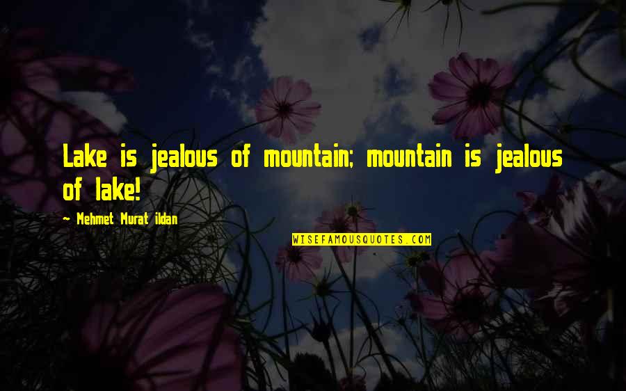 Mountain Lakes Quotes By Mehmet Murat Ildan: Lake is jealous of mountain; mountain is jealous