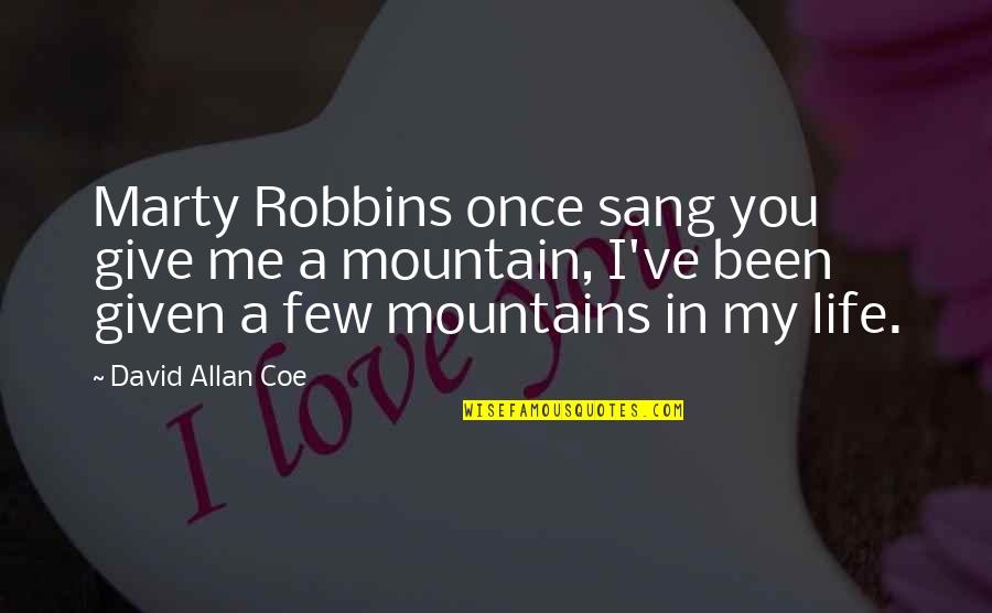 Mountain Life Quotes By David Allan Coe: Marty Robbins once sang you give me a
