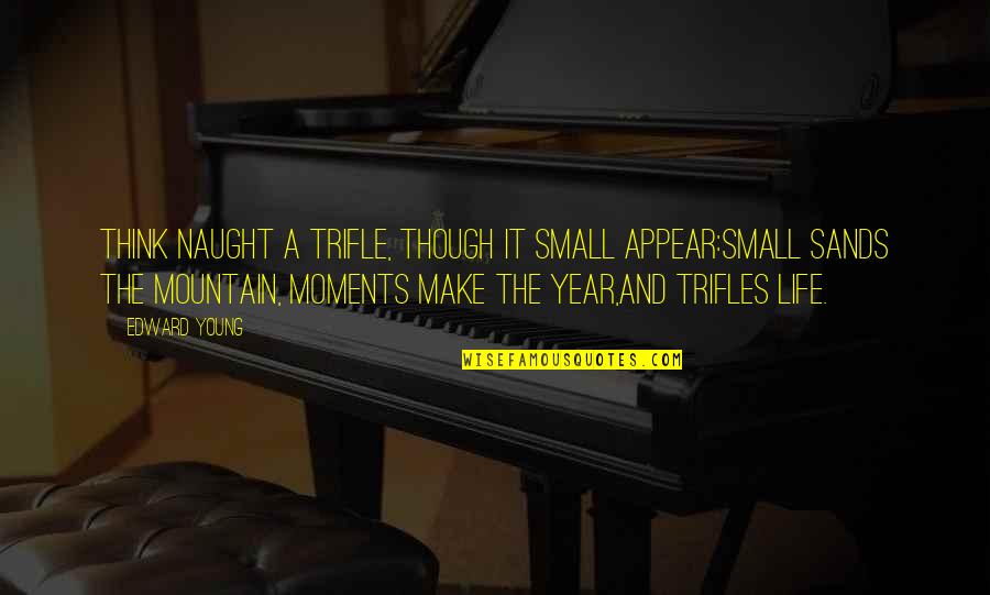 Mountain Life Quotes By Edward Young: Think naught a trifle, though it small appear:Small