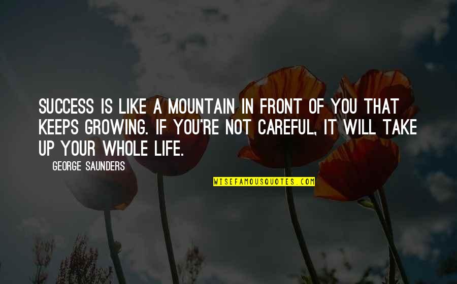 Mountain Life Quotes By George Saunders: Success is like a mountain in front of