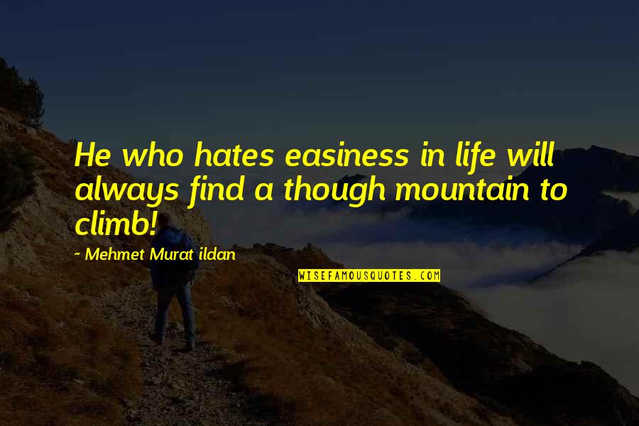 Mountain Life Quotes By Mehmet Murat Ildan: He who hates easiness in life will always