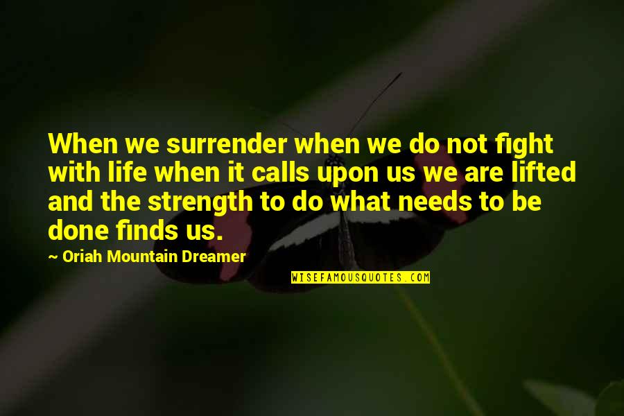 Mountain Life Quotes By Oriah Mountain Dreamer: When we surrender when we do not fight