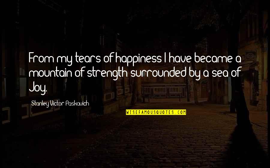 Mountain Living Quotes By Stanley Victor Paskavich: From my tears of happiness I have became