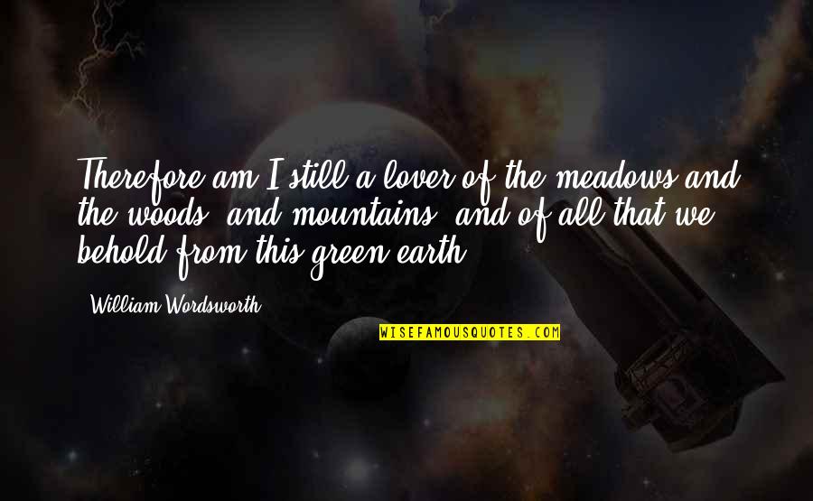 Mountain Lover Quotes By William Wordsworth: Therefore am I still a lover of the