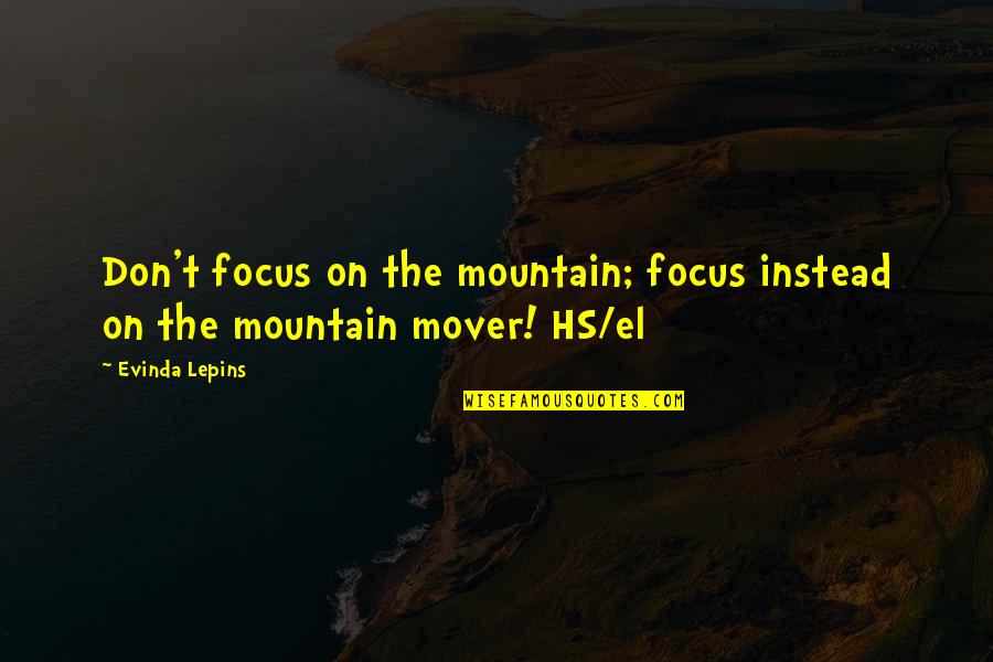 Mountain Mover Quotes By Evinda Lepins: Don't focus on the mountain; focus instead on
