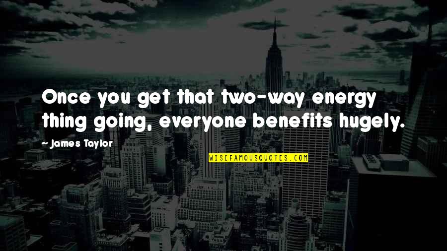 Mountain Of Crumbs Quotes By James Taylor: Once you get that two-way energy thing going,