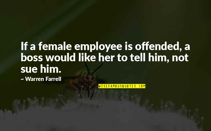 Mountain Of Pasta Quotes By Warren Farrell: If a female employee is offended, a boss