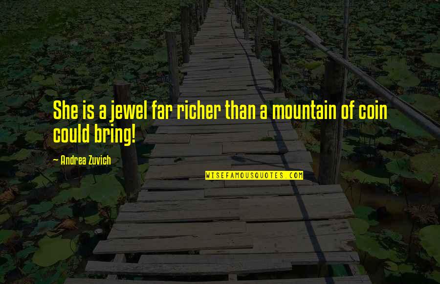 Mountain Of Quotes By Andrea Zuvich: She is a jewel far richer than a