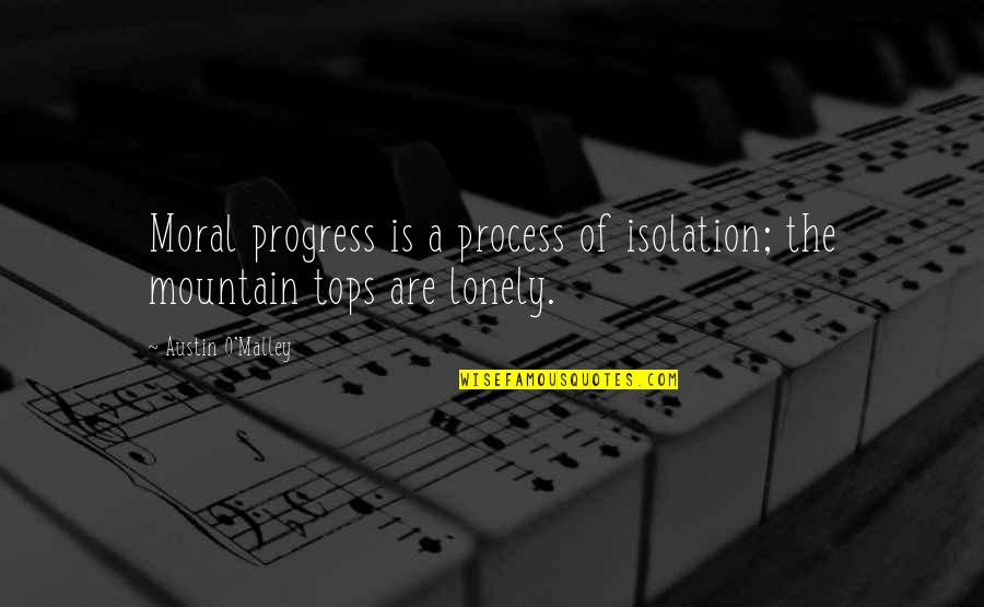 Mountain Of Quotes By Austin O'Malley: Moral progress is a process of isolation; the