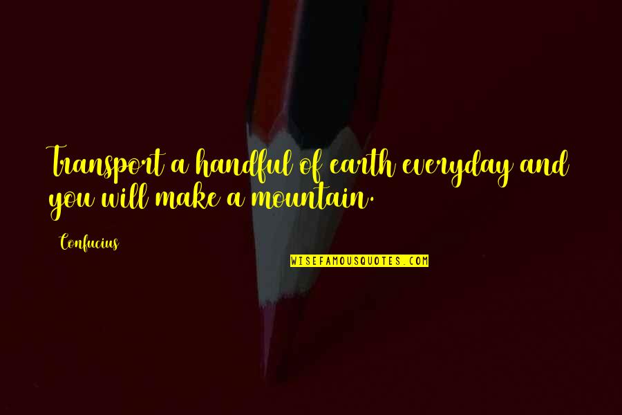 Mountain Of Quotes By Confucius: Transport a handful of earth everyday and you