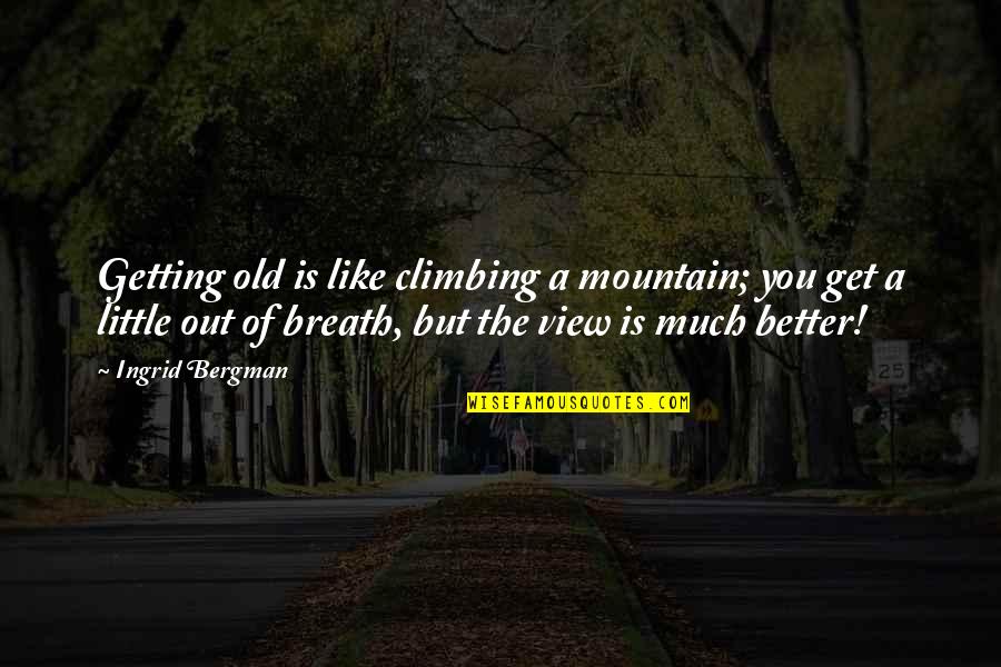 Mountain Of Quotes By Ingrid Bergman: Getting old is like climbing a mountain; you