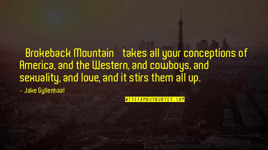 Mountain Of Quotes By Jake Gyllenhaal: 'Brokeback Mountain' takes all your conceptions of America, Mountain Of Quotes By Jake Gyllenhaal: 'Brokeback Mountain' takes all your conceptions of America,