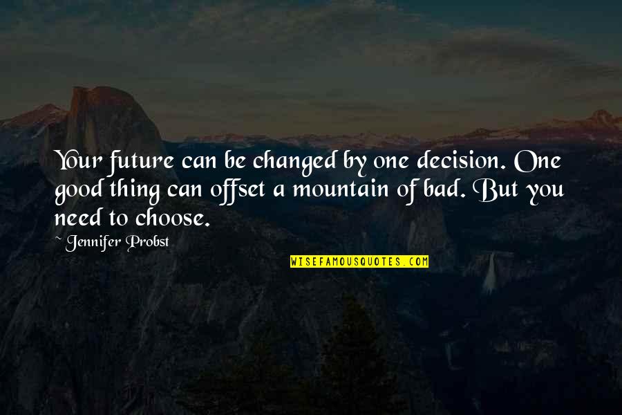Mountain Of Quotes By Jennifer Probst: Your future can be changed by one decision.