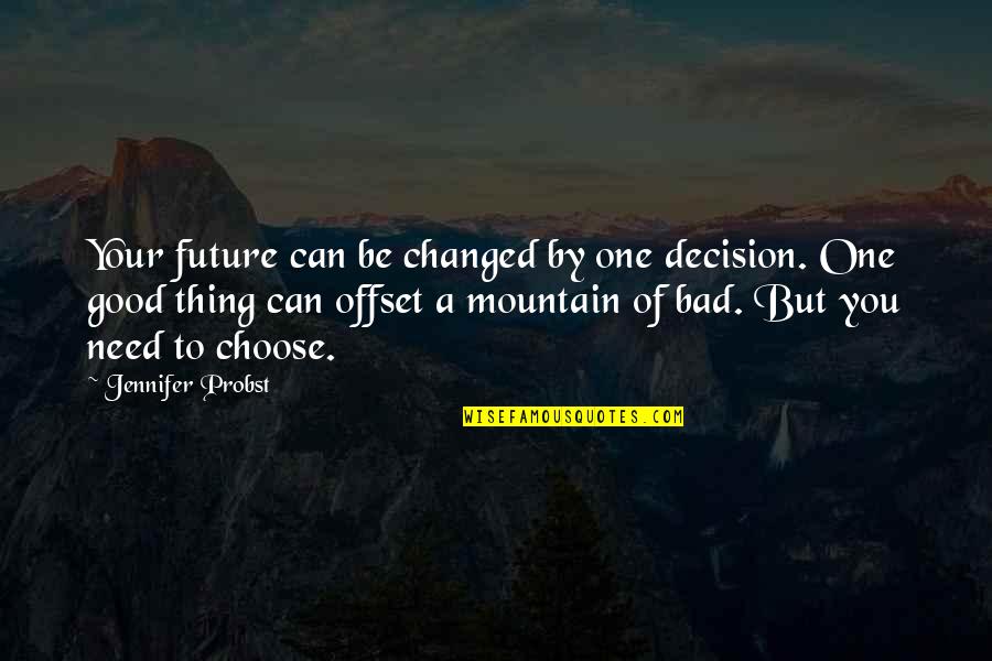 Mountain Of Quotes By Jennifer Probst: Your future can be changed by one decision. Mountain Of Quotes By Jennifer Probst: Your future can be changed by one decision.