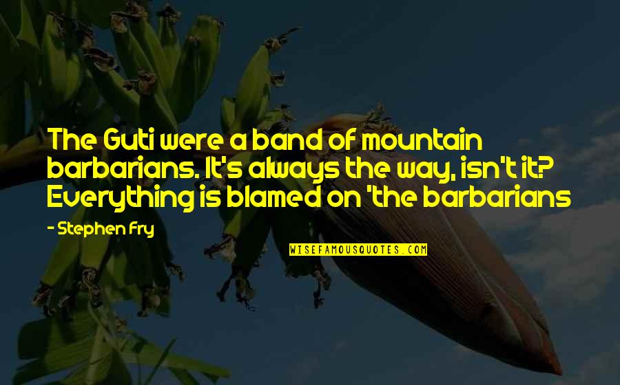 Mountain Of Quotes By Stephen Fry: The Guti were a band of mountain barbarians.