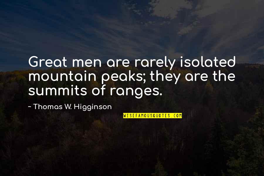 Mountain Of Quotes By Thomas W. Higginson: Great men are rarely isolated mountain peaks; they