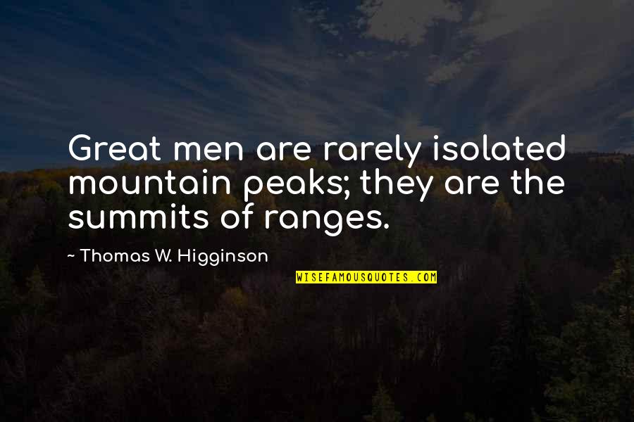 Mountain Of Quotes By Thomas W. Higginson: Great men are rarely isolated mountain peaks; they Mountain Of Quotes By Thomas W. Higginson: Great men are rarely isolated mountain peaks; they